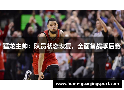 猛龙主帅：队员状态恢复，全面备战季后赛